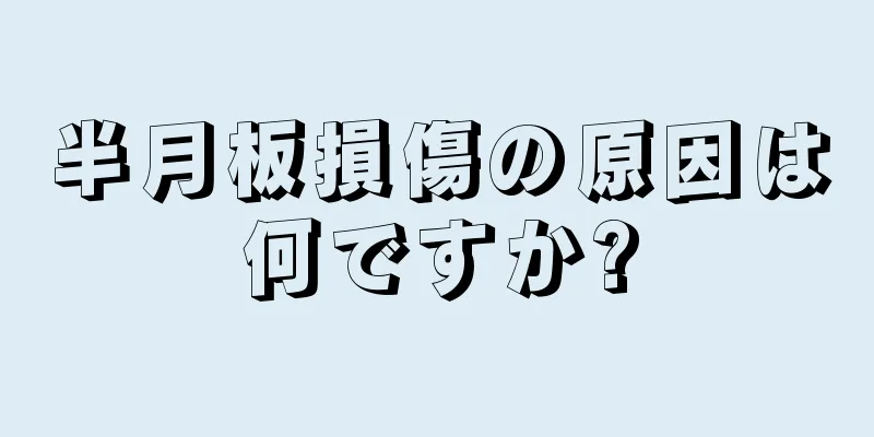 半月板損傷の原因は何ですか?