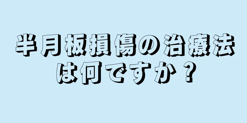 半月板損傷の治療法は何ですか？