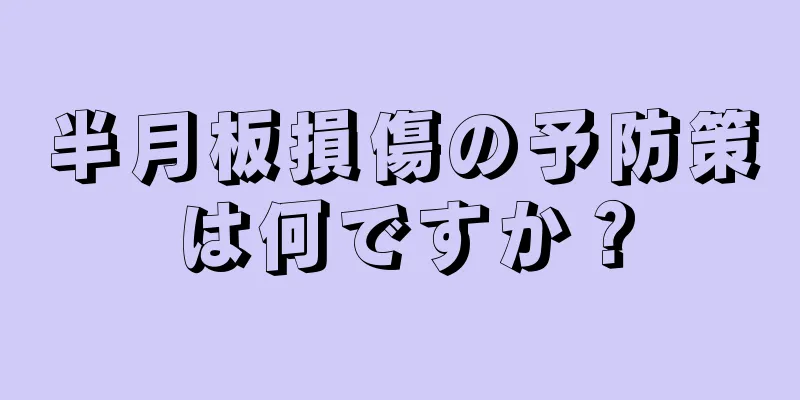 半月板損傷の予防策は何ですか？