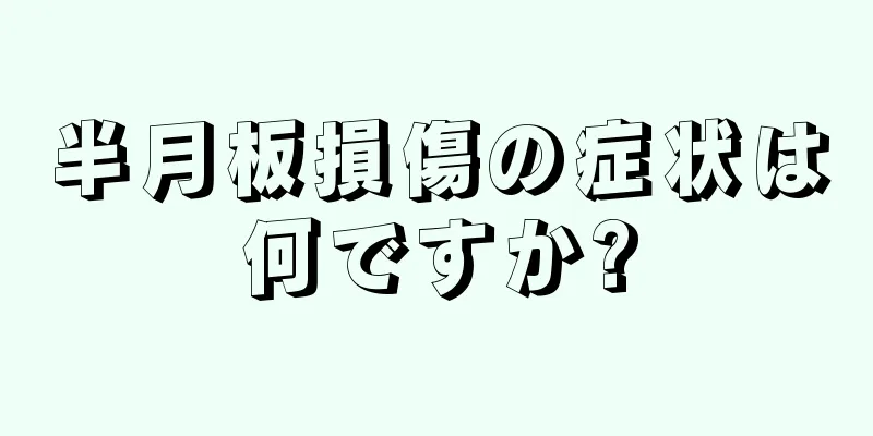 半月板損傷の症状は何ですか?