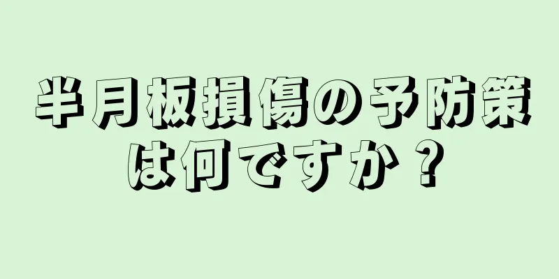 半月板損傷の予防策は何ですか？