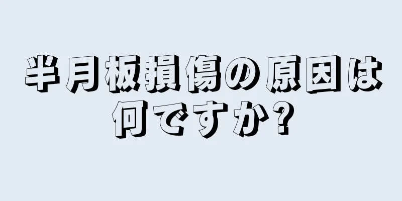 半月板損傷の原因は何ですか?