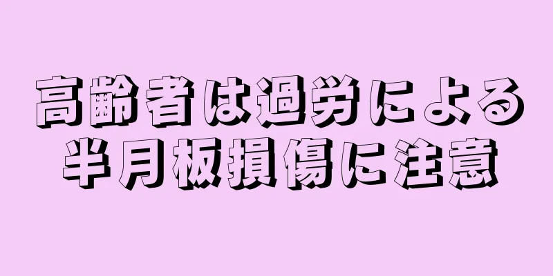 高齢者は過労による半月板損傷に注意
