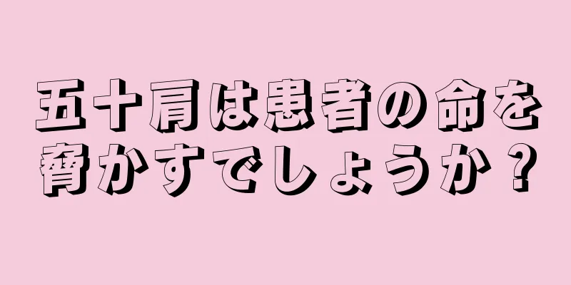五十肩は患者の命を脅かすでしょうか？