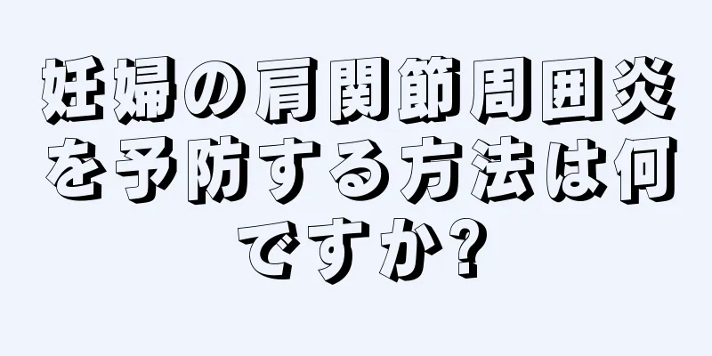 妊婦の肩関節周囲炎を予防する方法は何ですか?