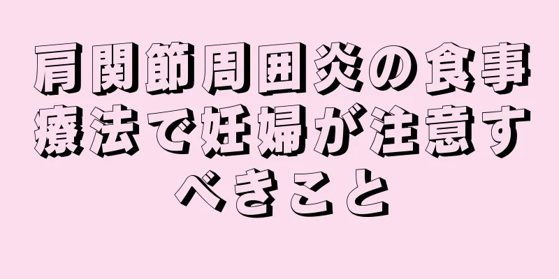 肩関節周囲炎の食事療法で妊婦が注意すべきこと