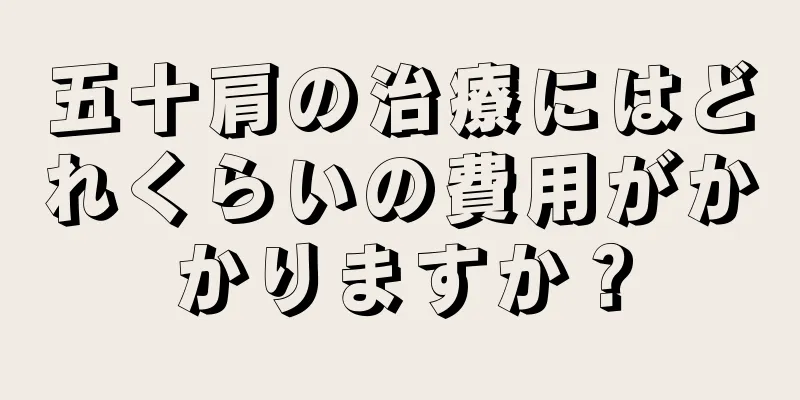 五十肩の治療にはどれくらいの費用がかかりますか？