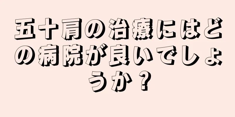 五十肩の治療にはどの病院が良いでしょうか？