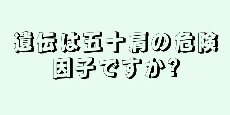 遺伝は五十肩の危険因子ですか?
