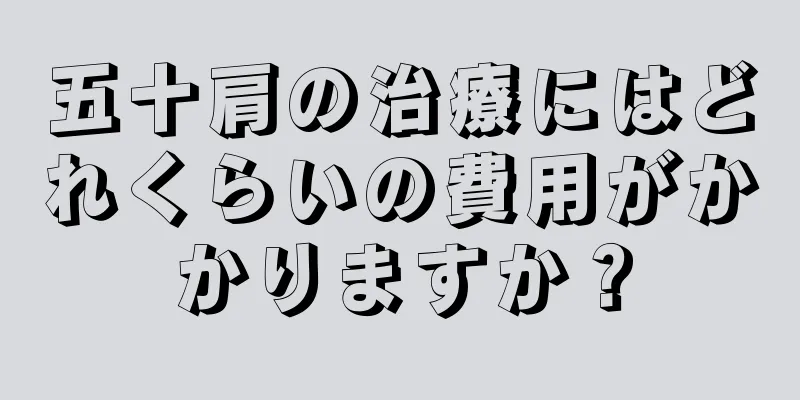 五十肩の治療にはどれくらいの費用がかかりますか？