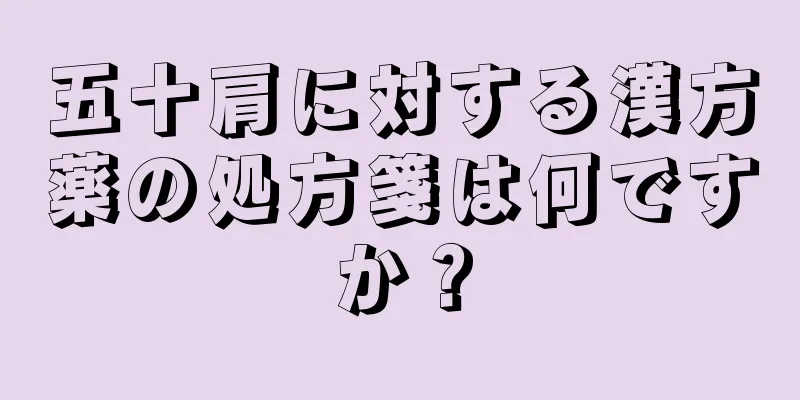 五十肩に対する漢方薬の処方箋は何ですか？