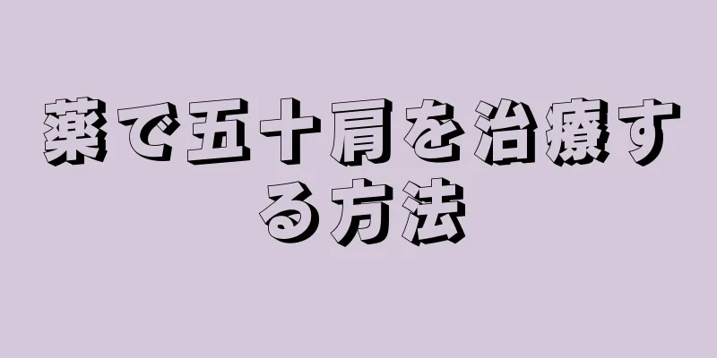 薬で五十肩を治療する方法