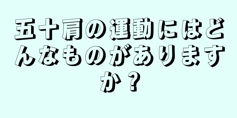 五十肩の運動にはどんなものがありますか？