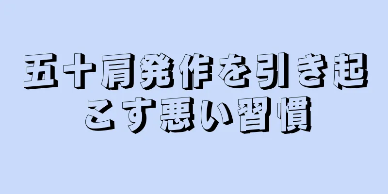 五十肩発作を引き起こす悪い習慣