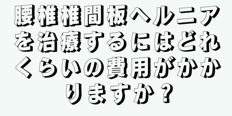腰椎椎間板ヘルニアを治療するにはどれくらいの費用がかかりますか？