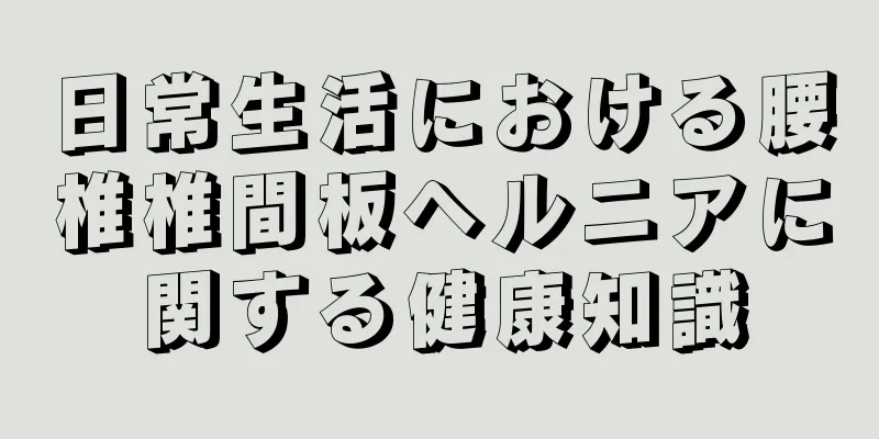 日常生活における腰椎椎間板ヘルニアに関する健康知識