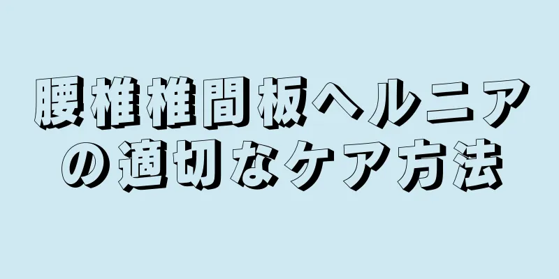 腰椎椎間板ヘルニアの適切なケア方法