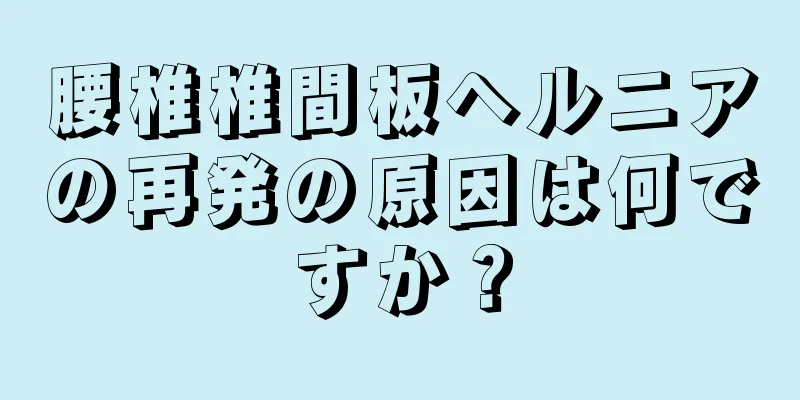腰椎椎間板ヘルニアの再発の原因は何ですか？