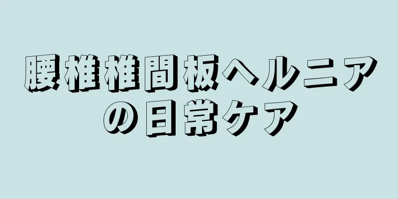 腰椎椎間板ヘルニアの日常ケア