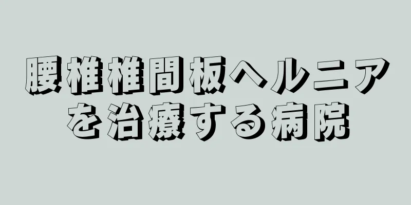 腰椎椎間板ヘルニアを治療する病院