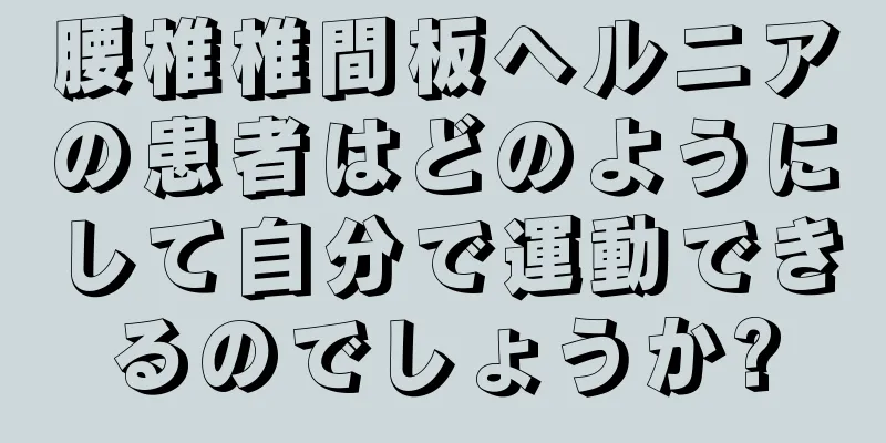 腰椎椎間板ヘルニアの患者はどのようにして自分で運動できるのでしょうか?