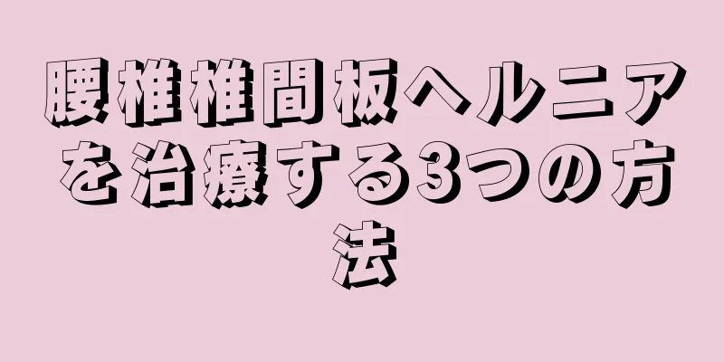腰椎椎間板ヘルニアを治療する3つの方法