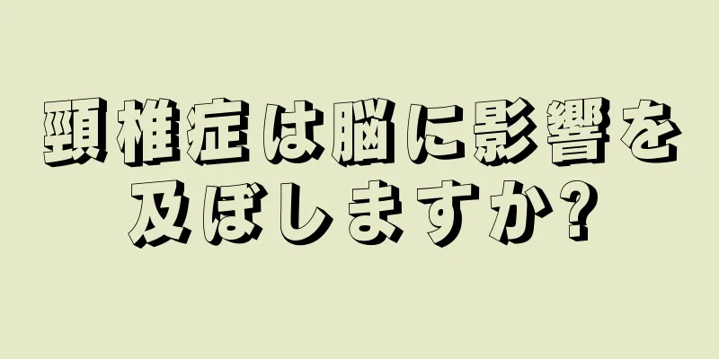 頸椎症は脳に影響を及ぼしますか?