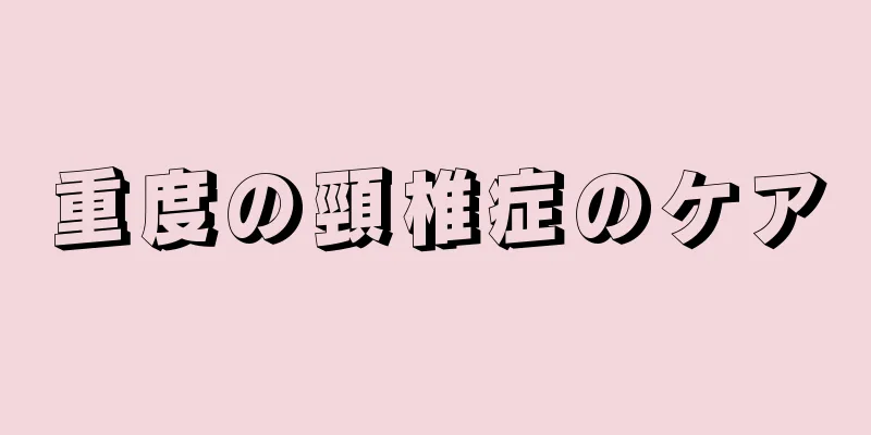重度の頸椎症のケア