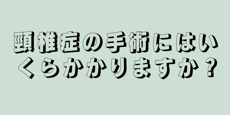 頸椎症の手術にはいくらかかりますか？