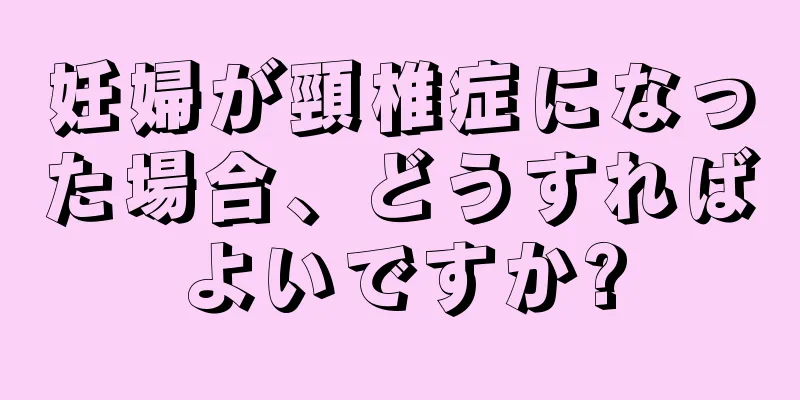 妊婦が頸椎症になった場合、どうすればよいですか?