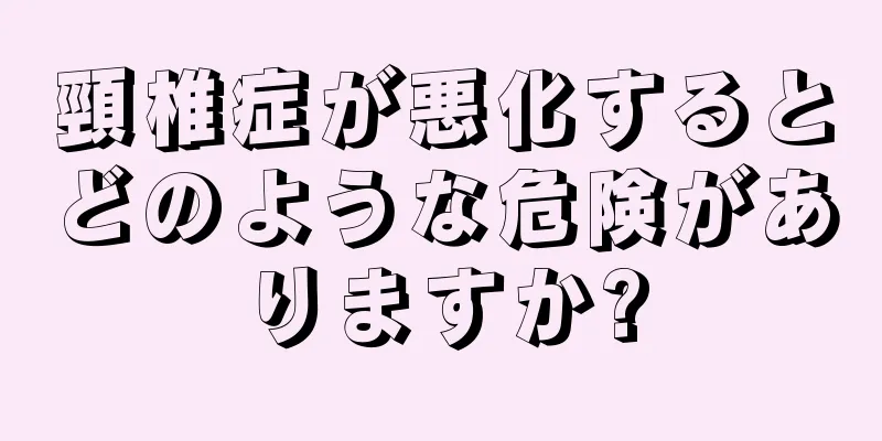 頸椎症が悪化するとどのような危険がありますか?