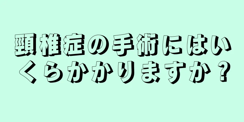 頸椎症の手術にはいくらかかりますか？