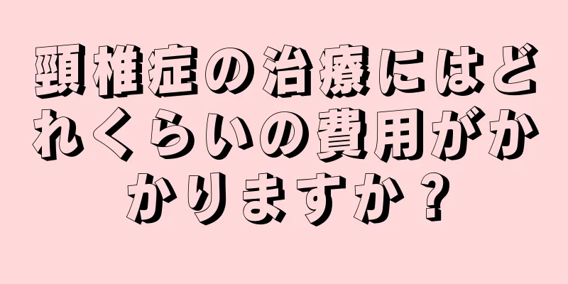 頸椎症の治療にはどれくらいの費用がかかりますか？