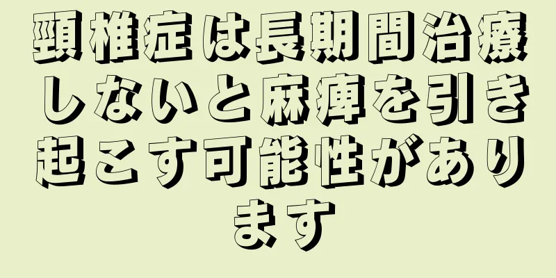 頸椎症は長期間治療しないと麻痺を引き起こす可能性があります