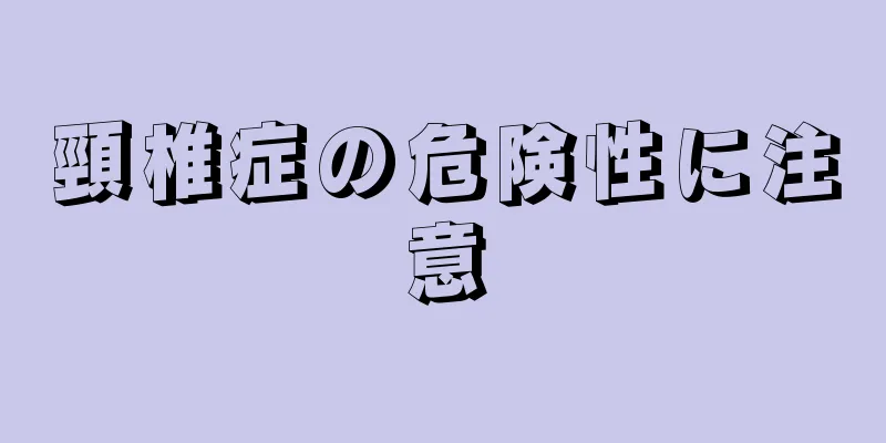 頸椎症の危険性に注意