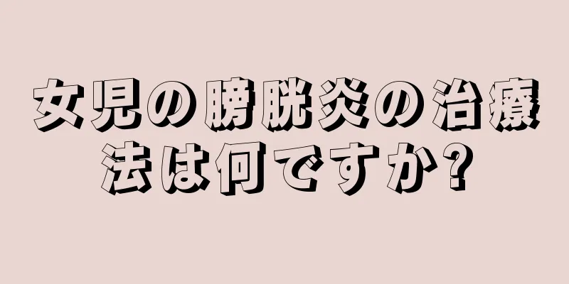 女児の膀胱炎の治療法は何ですか?