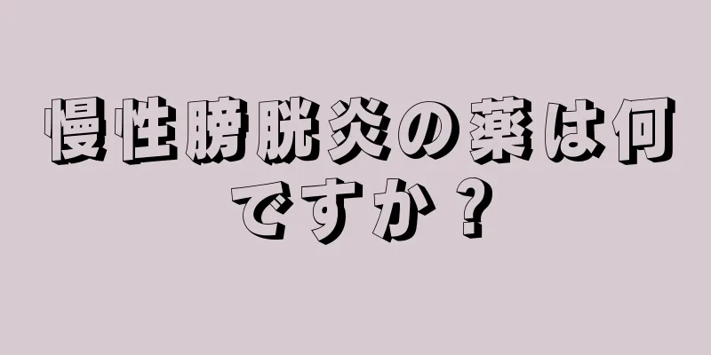 慢性膀胱炎の薬は何ですか？