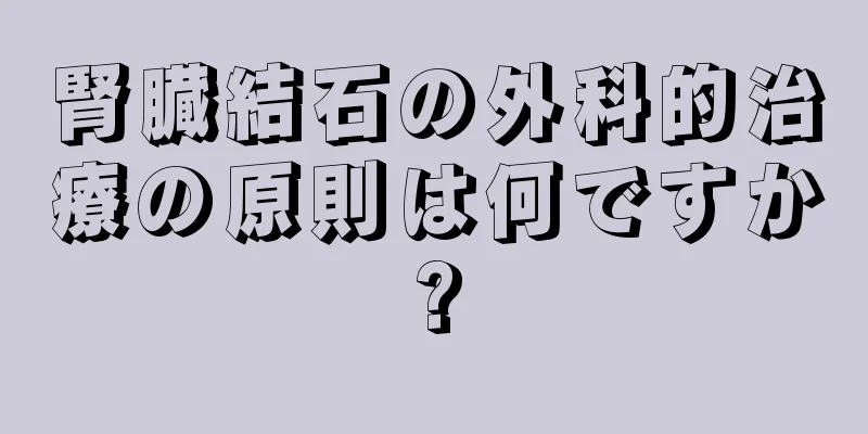 腎臓結石の外科的治療の原則は何ですか?