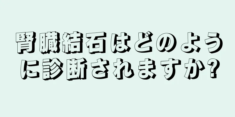 腎臓結石はどのように診断されますか?