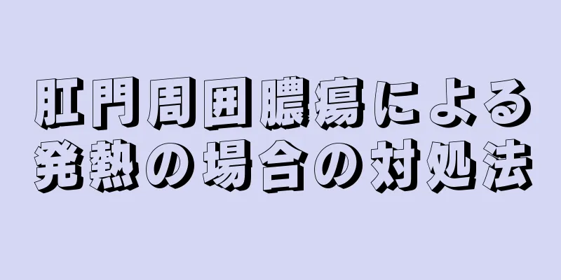 肛門周囲膿瘍による発熱の場合の対処法