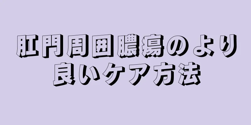 肛門周囲膿瘍のより良いケア方法