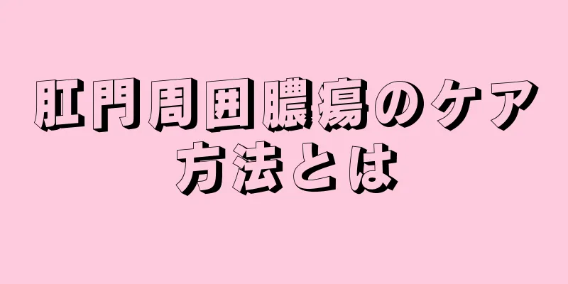 肛門周囲膿瘍のケア方法とは