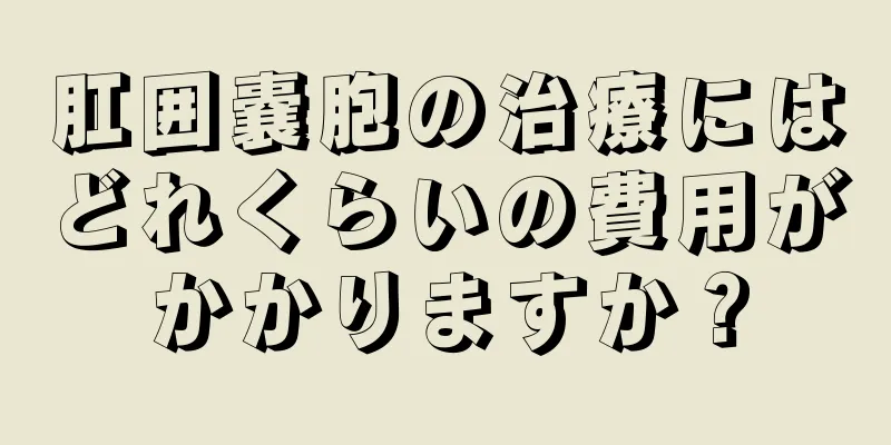 肛囲嚢胞の治療にはどれくらいの費用がかかりますか？