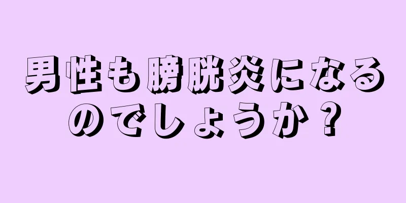 男性も膀胱炎になるのでしょうか？