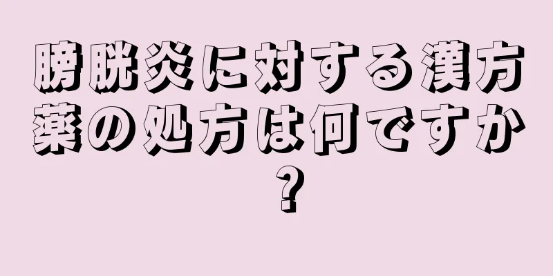膀胱炎に対する漢方薬の処方は何ですか？