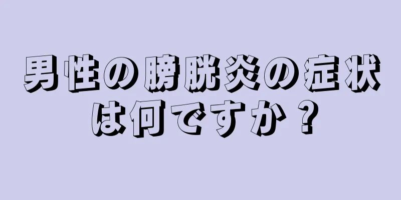男性の膀胱炎の症状は何ですか？