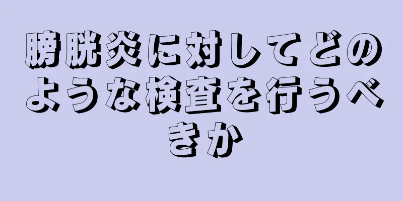 膀胱炎に対してどのような検査を行うべきか