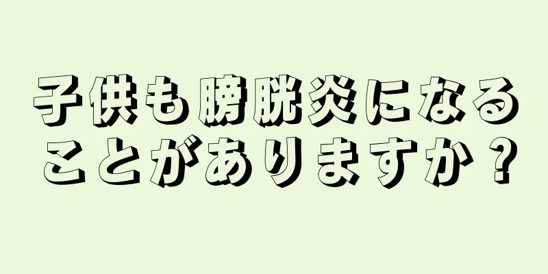 子供も膀胱炎になることがありますか？