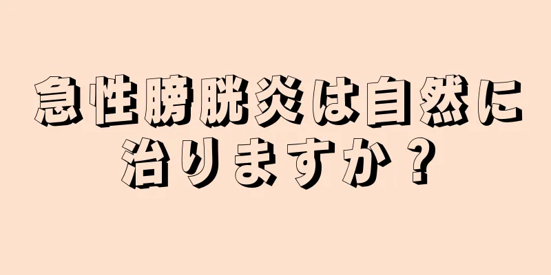 急性膀胱炎は自然に治りますか？