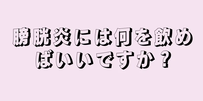 膀胱炎には何を飲めばいいですか？